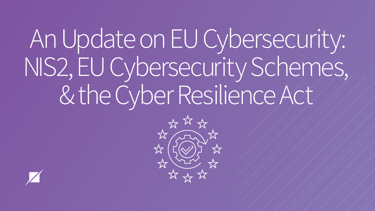 An Update On EU Cybersecurity: NIS2, EU Cybersecurity Schemes, And The ...